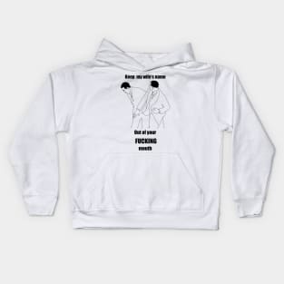 Keep my wife’s name out of your fucking mouth Kids Hoodie